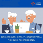 Как самозанятому «заработать» пенсию по старости?